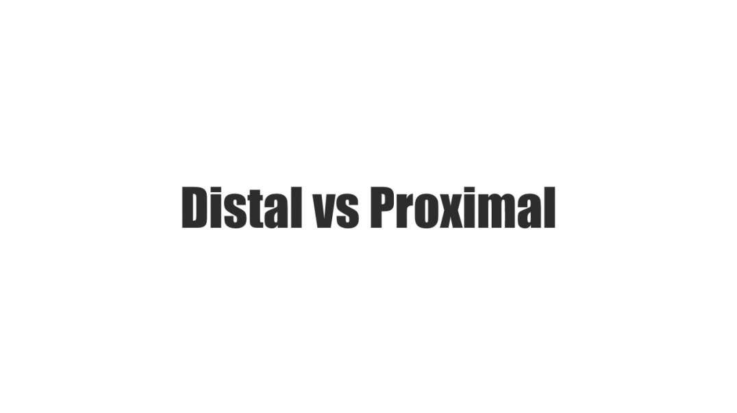 Distal vs Proximal